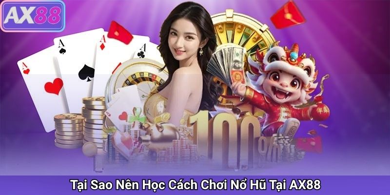 Tại Sao Nên Học Cách Chơi Nổ Hũ Tại AX88